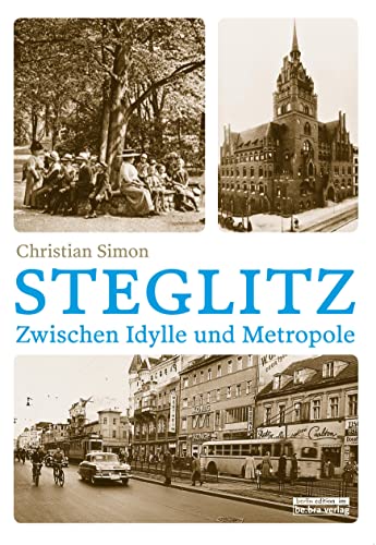 Steglitz: Zwischen Idylle und Metropole von Berlin Edition im bebra verlag